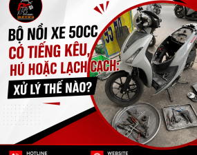 Bộ nồi xe 50cc có tiếng kêu, hú hoặc lạch cạch: xử lý thế nào?